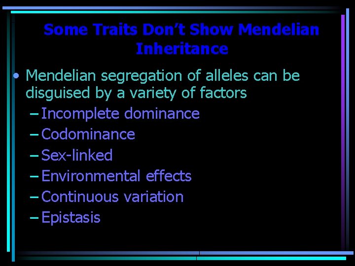 Some Traits Don’t Show Mendelian Inheritance • Mendelian segregation of alleles can be disguised