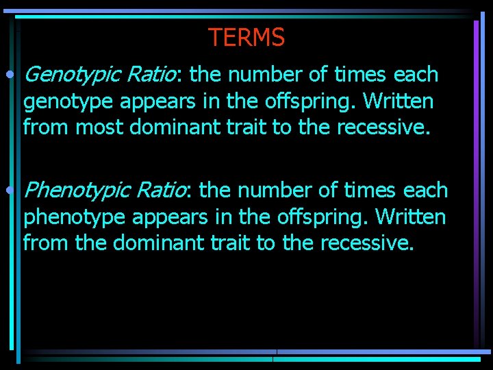 TERMS • Genotypic Ratio: the number of times each genotype appears in the offspring.