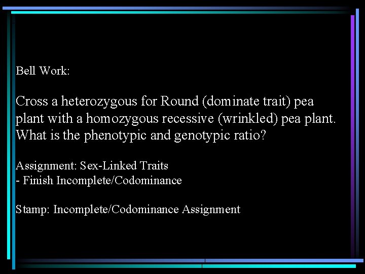 Bell Work: Cross a heterozygous for Round (dominate trait) pea plant with a homozygous