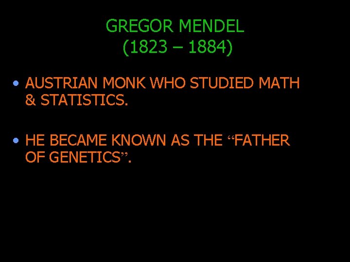 GREGOR MENDEL (1823 – 1884) • AUSTRIAN MONK WHO STUDIED MATH & STATISTICS. •