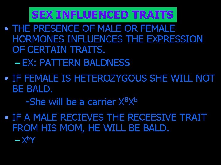 SEX INFLUENCED TRAITS • THE PRESENCE OF MALE OR FEMALE HORMONES INFLUENCES THE EXPRESSION