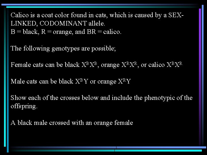 Calico is a coat color found in cats, which is caused by a SEXLINKED,