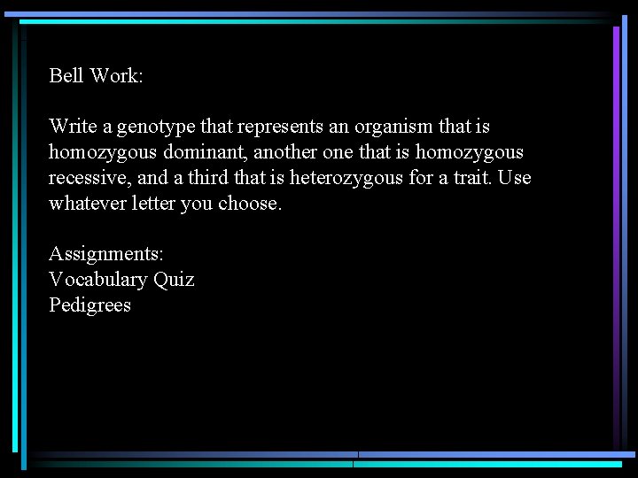 Bell Work: Write a genotype that represents an organism that is homozygous dominant, another