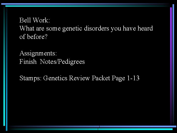 Bell Work: What are some genetic disorders you have heard of before? Assignments: Finish