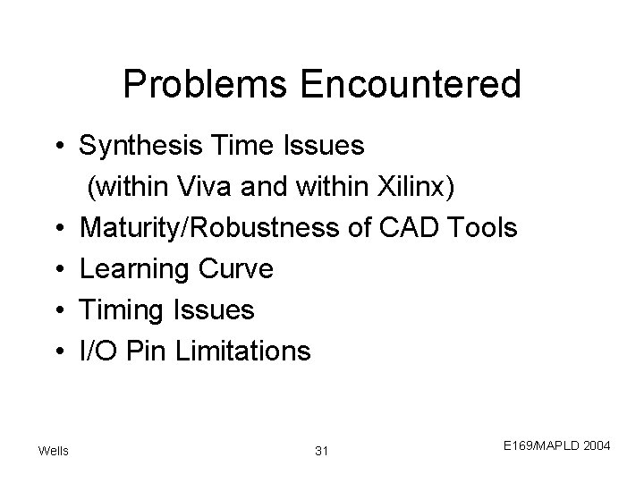Problems Encountered • Synthesis Time Issues (within Viva and within Xilinx) • Maturity/Robustness of