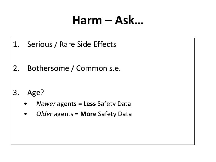 Harm – Ask… 1. Serious / Rare Side Effects 2. Bothersome / Common s.