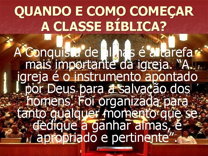 QUANDO E COMO COMEÇAR A CLASSE BÍBLICA? A Conquista de almas é a tarefa