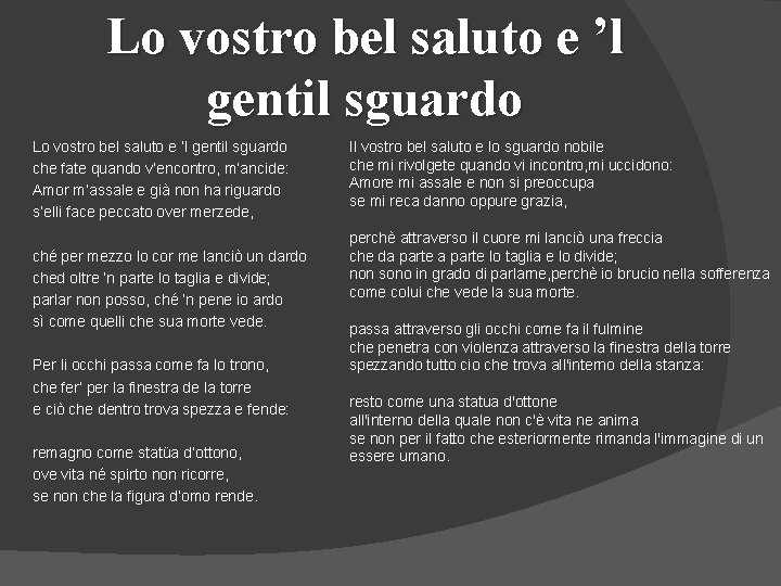 Lo vostro bel saluto e ’l gentil sguardo che fate quando v’encontro, m’ancide: Amor