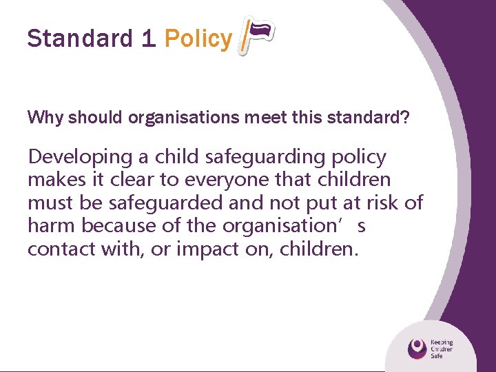 Standard 1 Policy Why should organisations meet this standard? Developing a child safeguarding policy