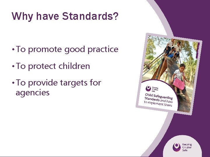 Why have Standards? • To promote good practice • To protect children • To