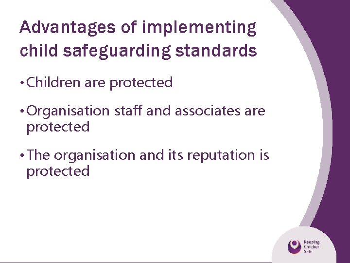Advantages of implementing child safeguarding standards • Children are protected • Organisation staff and