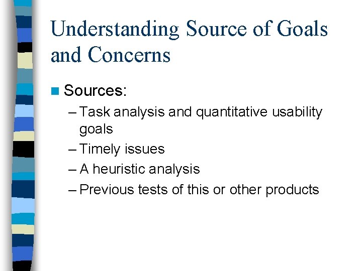 Understanding Source of Goals and Concerns n Sources: – Task analysis and quantitative usability