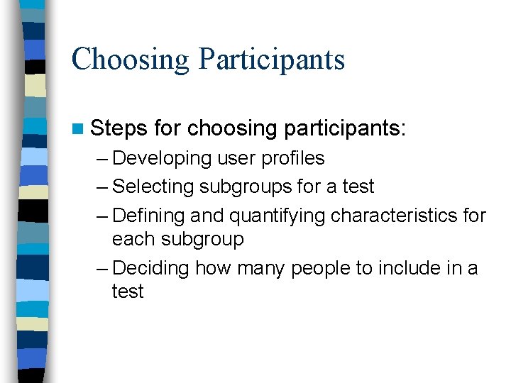 Choosing Participants n Steps for choosing participants: – Developing user profiles – Selecting subgroups