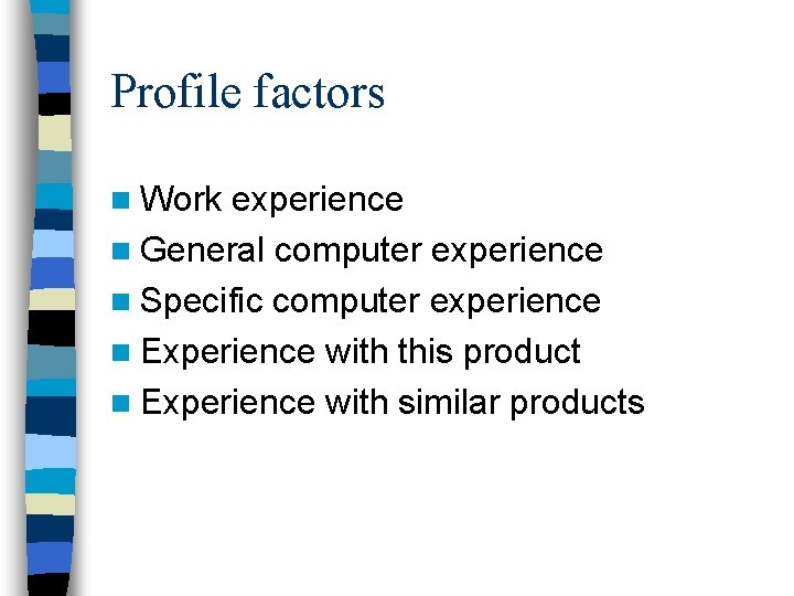 Profile factors n Work experience n General computer experience n Specific computer experience n