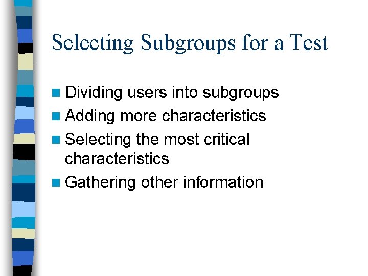 Selecting Subgroups for a Test n Dividing users into subgroups n Adding more characteristics