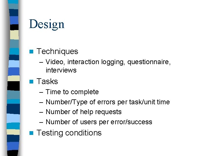 Design n Techniques – Video, interaction logging, questionnaire, interviews n Tasks – – n