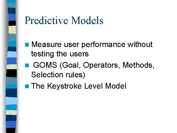 Predictive Models n Measure user performance without testing the users n GOMS (Goal, Operators,