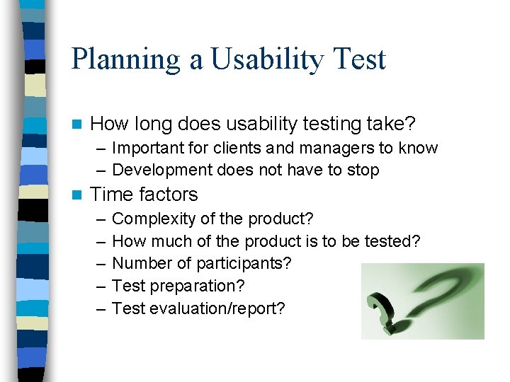 Planning a Usability Test n How long does usability testing take? – Important for