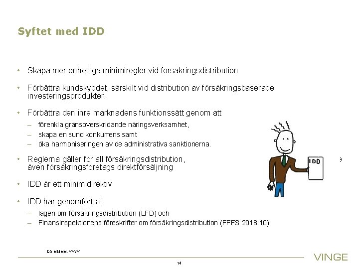 Syftet med IDD • Skapa mer enhetliga minimiregler vid försäkringsdistribution • Förbättra kundskyddet, särskilt