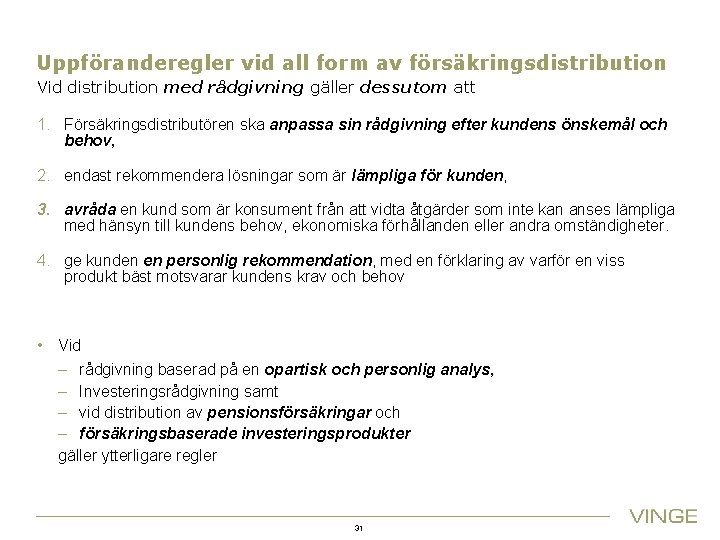 Uppföranderegler vid all form av försäkringsdistribution Vid distribution med rådgivning gäller dessutom att 1.
