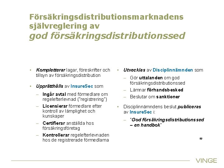 Försäkringsdistributionsmarknadens självreglering av god försäkringsdistributionssed • • Kompletterar lagar, föreskrifter och tillsyn av försäkringsdistribution