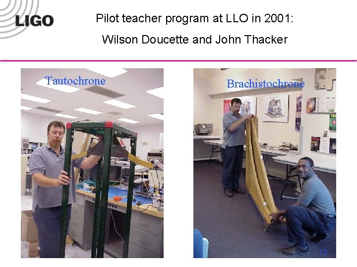 Pilot teacher program at LLO in 2001: Wilson Doucette and John Thacker Tautochrone LIGO-G