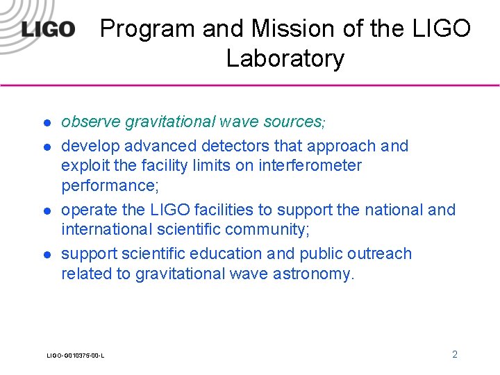 Program and Mission of the LIGO Laboratory l l observe gravitational wave sources; develop