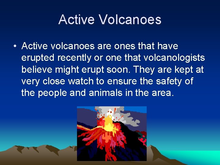 Active Volcanoes • Active volcanoes are ones that have erupted recently or one that