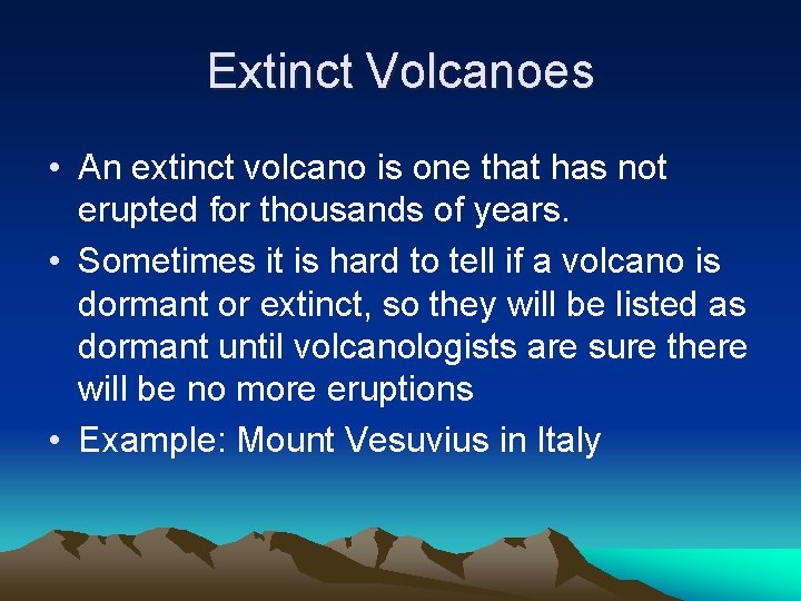 Extinct Volcanoes • An extinct volcano is one that has not erupted for thousands