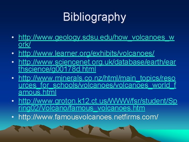 Bibliography • http: //www. geology. sdsu. edu/how_volcanoes_w ork/ • http: //www. learner. org/exhibits/volcanoes/ •