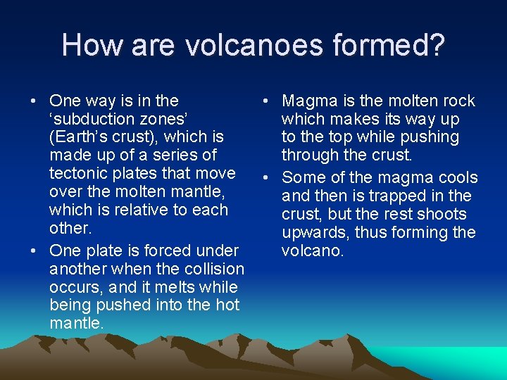 How are volcanoes formed? • One way is in the ‘subduction zones’ (Earth’s crust),