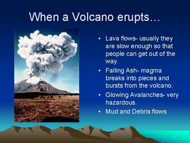 When a Volcano erupts… • Lava flows- usually they are slow enough so that