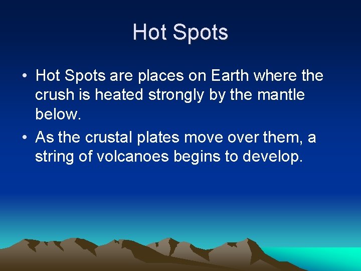 Hot Spots • Hot Spots are places on Earth where the crush is heated