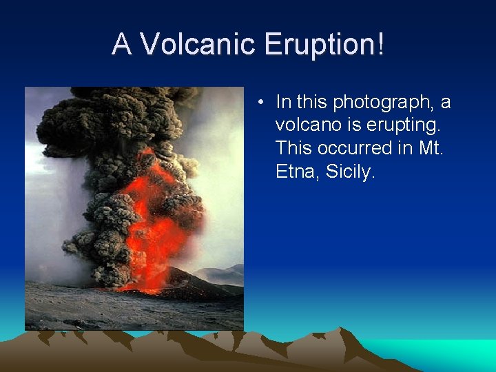 A Volcanic Eruption! • In this photograph, a volcano is erupting. This occurred in