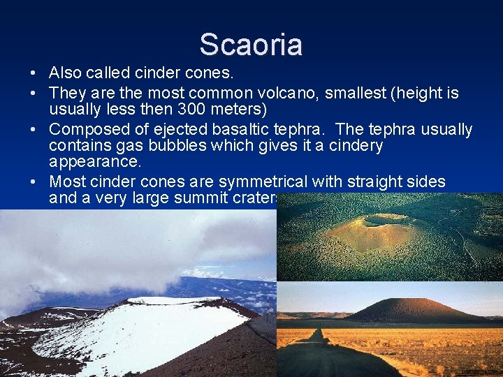 Scaoria • Also called cinder cones. • They are the most common volcano, smallest