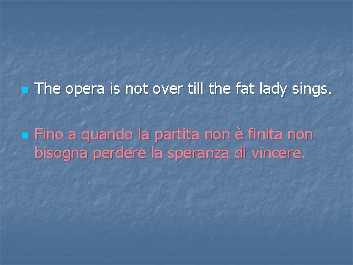 n n The opera is not over till the fat lady sings. Fino a