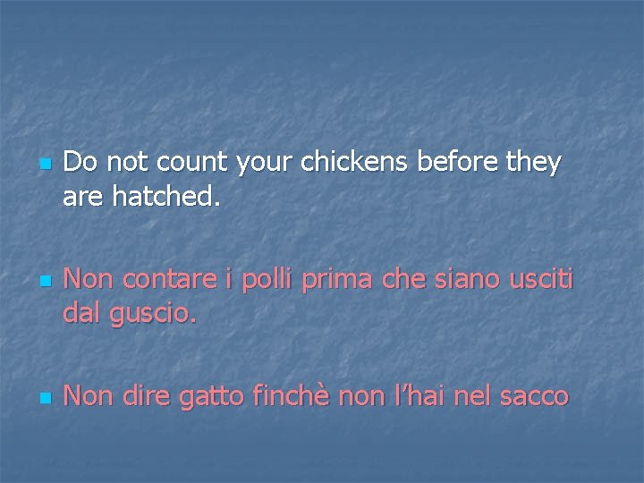 n n n Do not count your chickens before they are hatched. Non contare