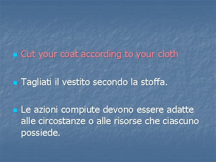n Cut your coat according to your cloth n Tagliati il vestito secondo la