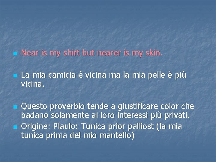 n n Near is my shirt but nearer is my skin. La mia camicia