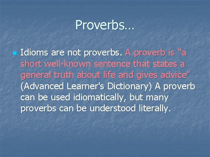 Proverbs… n Idioms are not proverbs. A proverb is "a short well-known sentence that