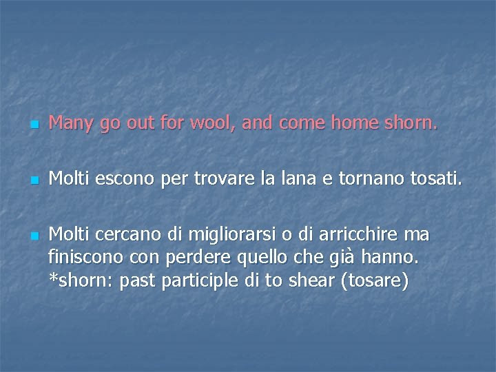 n Many go out for wool, and come home shorn. n Molti escono per