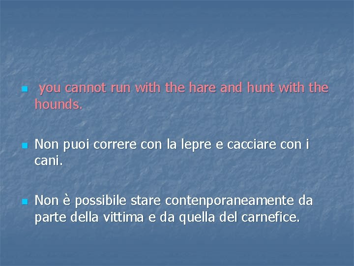 n n n you cannot run with the hare and hunt with the hounds.