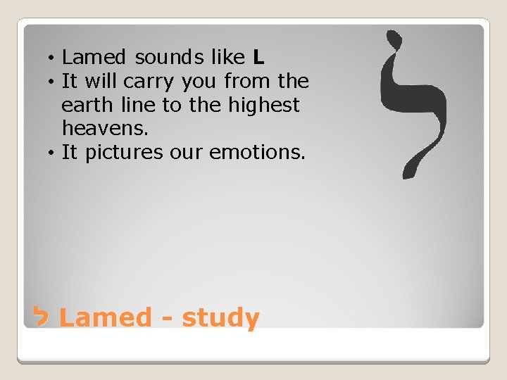  • Lamed sounds like L • It will carry you from the earth
