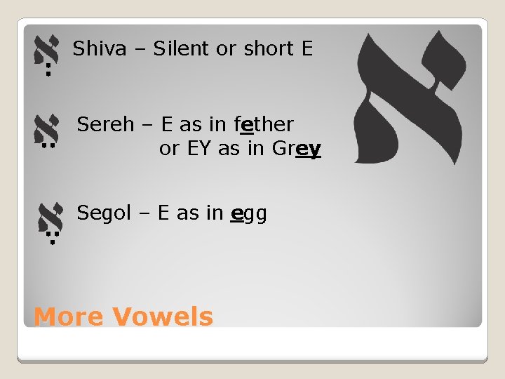 Shiva – Silent or short E Sereh – E as in fether or EY