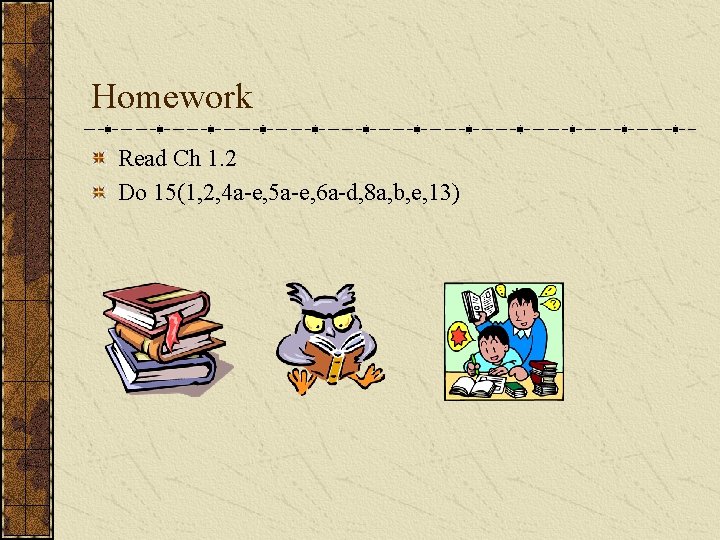 Homework Read Ch 1. 2 Do 15(1, 2, 4 a-e, 5 a-e, 6 a-d,