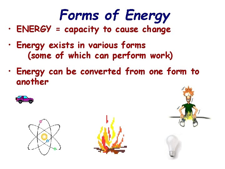 Forms of Energy • ENERGY = capacity to cause change • Energy exists in