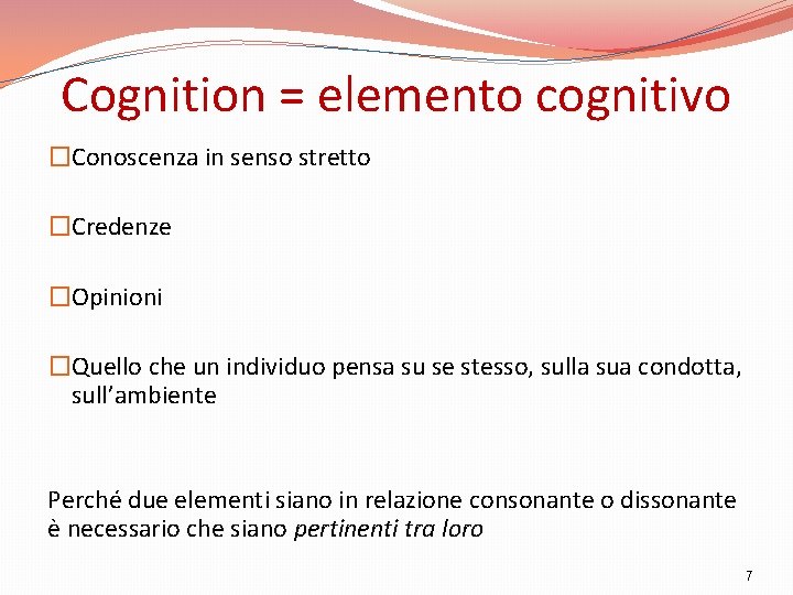 Cognition = elemento cognitivo �Conoscenza in senso stretto �Credenze �Opinioni �Quello che un individuo