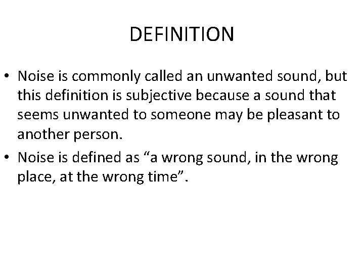 DEFINITION • Noise is commonly called an unwanted sound, but this definition is subjective