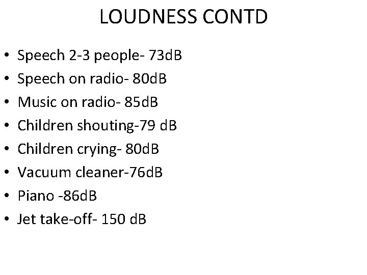 LOUDNESS CONTD • • Speech 2 -3 people- 73 d. B Speech on radio-