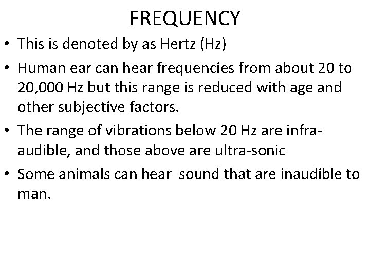 FREQUENCY • This is denoted by as Hertz (Hz) • Human ear can hear